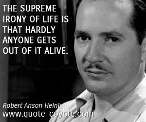 Irony quotes - The supreme irony of life is that hardly anyone gets out of it alive.