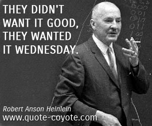 Fun quotes - <p> They didn't want it good, they wanted it Wednesday.</p>