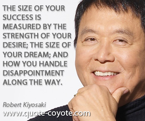 Dream quotes - The size of your success is measured by the strength of your desire; the size of your dream; and how you handle disappointment along the way.