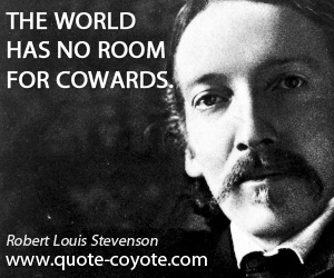 Cowards quotes - The world has no room for cowards.