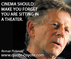 Theater quotes - Cinema should make you forget you are sitting in a theater.