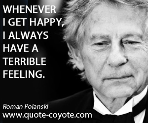 Terrible quotes - Whenever I get happy, I always have a terrible feeling.