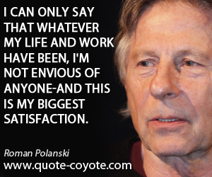 Satisfaction quotes - I can only say that whatever my life and work have been, I'm not envious of anyone-and this is my biggest satisfaction.