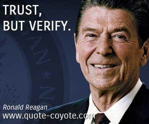 Ronald Reagan - Trust, but verify.