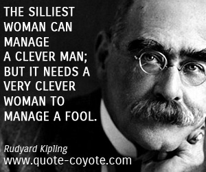 Brainy quotes - The silliest woman can manage a clever man; but it needs a very clever woman to manage a fool.