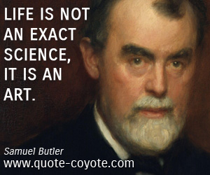 Science quotes - Life is not an exact science, it is an art.