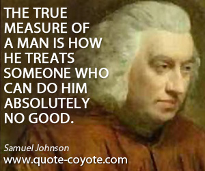  quotes - The true measure of a man is how he treats someone who can do him absolutely no good.