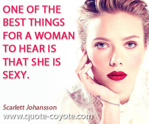 Sexy quotes - One of the best things for a woman to hear is that she is sexy.