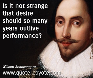 Desire quotes - Is it not strange that desire should so many years outlive performance?