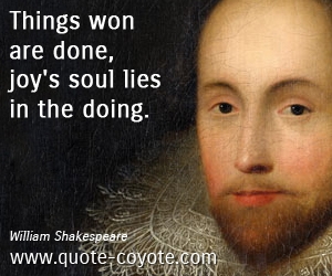 Things quotes - Things won are done, joy's soul lies in the doing.