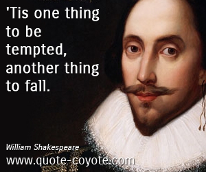  quotes - 'Tis one thing to be tempted, another thing to fall. 