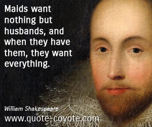  quotes - Maids want nothing but husbands, and when they have them, they want everything. 