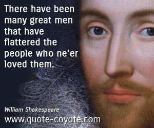  quotes - There have been many great men that have flattered the people who ne'er loved them. 