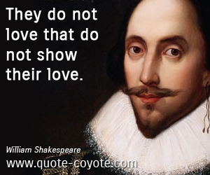  quotes - They do not love that do not show their love. 