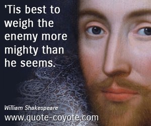 Enemy quotes - 'Tis best to weigh the enemy more mighty than he seems.