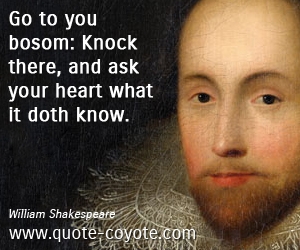  quotes - Go to you bosom: Knock there, and ask your heart what it doth know. 
