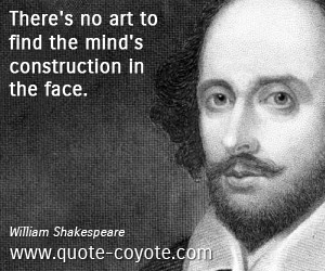  quotes - There's no art to find the mind's construction in the face. 