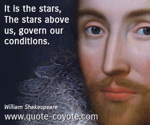  quotes - It is the stars, The stars above us, govern our conditions. 