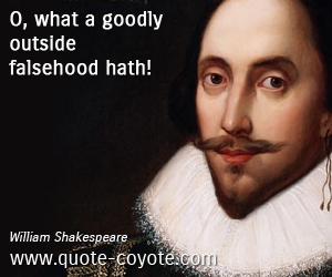  quotes - O, what a goodly outside falsehood hath! 