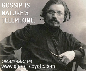 Gossip quotes - Gossip is nature's telephone.