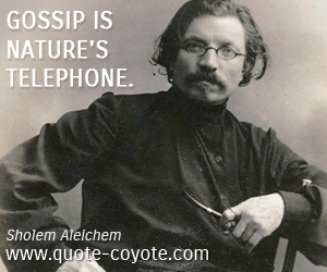 Sholem Aleichem - Gossip is nature's telephone.