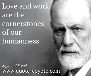  quotes - Love and work are the cornerstones of our humanness.