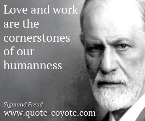 Cornerstone quotes - Love and work are the cornerstones of our humanness.