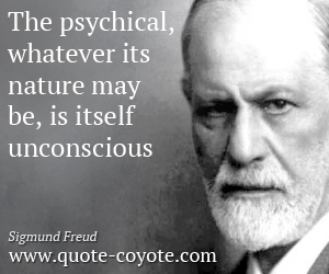 Psychical quotes - The psychical, whatever its nature may be, is itself unconscious.