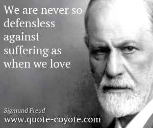 Wise quotes - We are never so defensless against suffering as when we love.