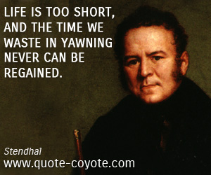 Ragain quotes - Life is too short, and the time we waste in yawning never can be regained.