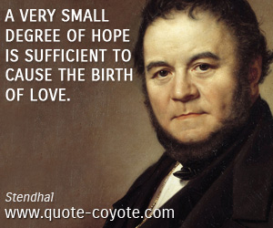 Small quotes - A very small degree of hope is sufficient to cause the birth of love.
