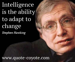 Change quotes - 
Intelligence is the ability to adapt to change