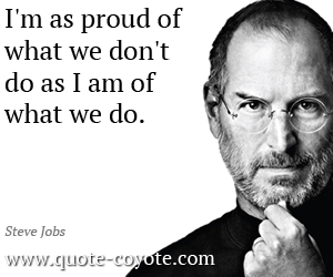 Proud quotes - I'm as proud of what we don't do as I am of what we do.