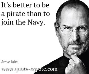  quotes - It's better to be a pirate than to join the Navy.