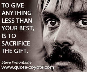 Sacrifice quotes - To give anything less than your best, is to sacrifice the gift.