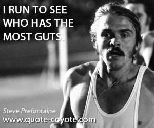  quotes - I run to see who has the most guts.