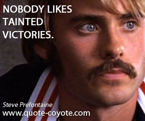 Steve Prefontaine - Nobody likes tainted victories.