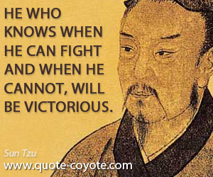  quotes - He who knows when he can fight and when he cannot, will be victorious.