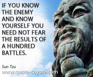 Knowing quotes - If you know the enemy and know yourself you need not fear the results of a hundred battles.