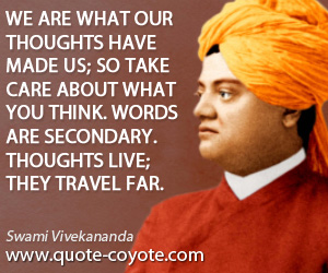 Wise quotes - We are what our thoughts have made us; so take care about what you think. Words are secondary. Thoughts live; they travel far.