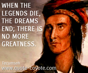 Legend quotes - When the legends die, the dreams end; there is no more greatness.