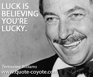  quotes - Luck is believing you're lucky.