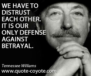 Betrayal quotes - We have to distrust each other. It is our only defense against betrayal.