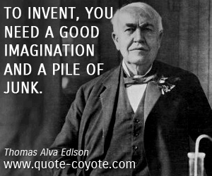 Junk quotes - To invent, you need a good imagination and a pile of junk.