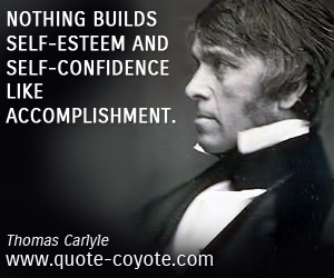 Self-confidence quotes - Nothing builds self-esteem and self-confidence like accomplishment.