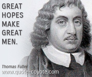 Great quotes - Great hopes make great men.