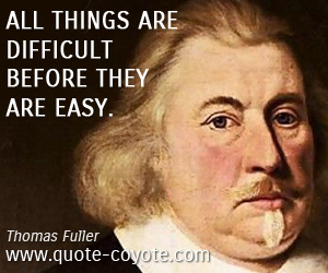 Things quotes - All things are difficult before they are easy.