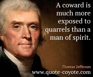 Coward quotes - A coward is much more exposed to quarrels than a man of spirit.