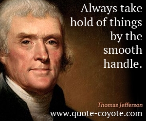 Smooth quotes - Always take hold of things by the smooth handle.