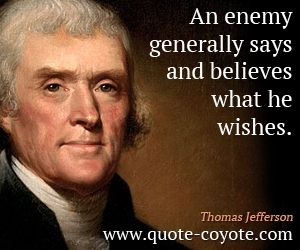 Enemy quotes - An enemy generally says and believes what he wishes.